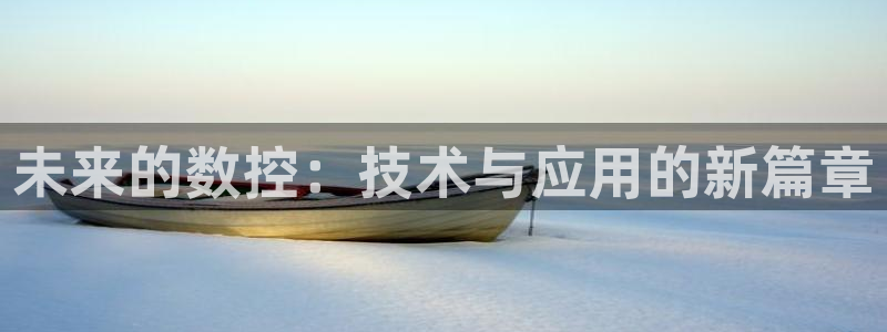 天辰娱乐白屏：未来的数控：技术与应用的新篇章